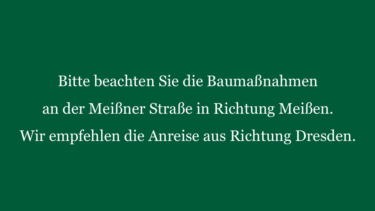 Weißer Hinweistext auf grünem Hintergrund: „Bitte beachten Sie die Baumaßnahmen an der Meißner Straße in Richtung Meißen. Wir empfehlen die Anreise über Dresden."